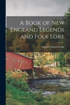 A Book of New England Legends and Folk Lore - Drake, Samuel Adams