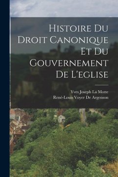 Histoire Du Droit Canonique Et Du Gouvernement De L'eglise - De Argenson, René-Louis Voyer; La Motte, Yves Joseph