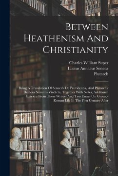 Cover Between Heathenism And Christianity: Being A Translation Of Seneca's De Providentia, And Plutarch's De Sera Numinis Vindicta, Together With Notes, Add