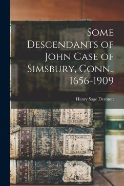 Some Descendants of John Case of Simsbury, Conn., 1656-1909 - Sage, Dermott Henry