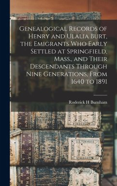 Genealogical Records of Henry and Ulalia Burt, the Emigrants who Early Settled at Springfield, Mass., and Their Descendants Through Nine Generations, - H, Burnham Roderick