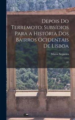 Depois do terremoto; subsídios para a história dos bairros ocidentais de Lisboa - Sequeira, Matos