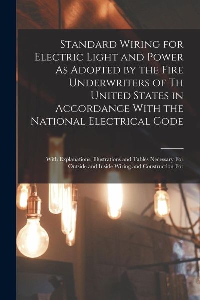 Standard Wiring for Electric Light and Power As Adopted by the Fire Underwriters of Th United States in Accordance With the National Electrical Code: