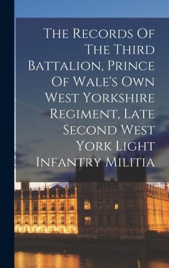 The Records Of The Third Battalion, Prince Of Wale's Own West Yorkshire Regiment, Late Second West York Light Infantry Militia - Anonymous