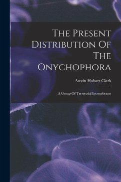 The Present Distribution Of The Onychophora: A Group Of Terrestrial Invertebrates - Clark, Austin Hobart
