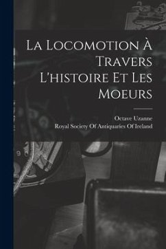 La Locomotion À Travers L'histoire Et Les Moeurs - Uzanne, Octave