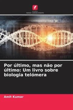 Por último, mas não por último: Um livro sobre biologia telómera - Kumar, Amit