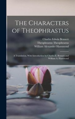 The Characters of Theophrastus; a Translation, With Introduction by Charles E. Bennett and William A. Hammond - Hammond, William Alexander; Bennett, Charles Edwin; Theophrastus, Theophrastus