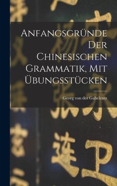 Cover Anfangsgründe Der Chinesischen Grammatik, Mit Übungsstücken