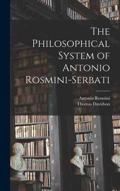 The Philosophical System of Antonio Rosmini-Serbati - Rosmini, Antonio; Davidson, Thomas