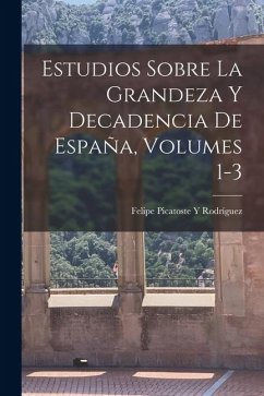 Cover Estudios Sobre La Grandeza Y Decadencia De España, Volumes 1-3