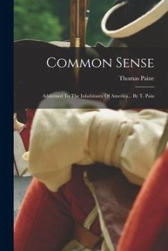 Common Sense: Addressed To The Inhabitants Of America... By T. Pain - Paine, Thomas