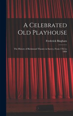 Cover A Celebrated old Playhouse; the History of Richmond Theatre in Surrey, From 1765 to 1884