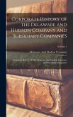 Corporate History of the Delaware and Hudson Company and Subsidiary Companies: Corporate History Of The Delaware And Hudson Company And Subsidiary Com Corporate History of the Delaware and Hudson Company and Subsidiary Companies: Corporate History Of The Delaware And Hudson Company And Subsidiary Com