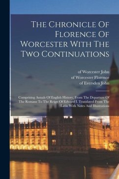 The Chronicle Of Florence Of Worcester With The Two Continuations; Comprising Annals Of English History, From The Departure Of The Romans To The Reign