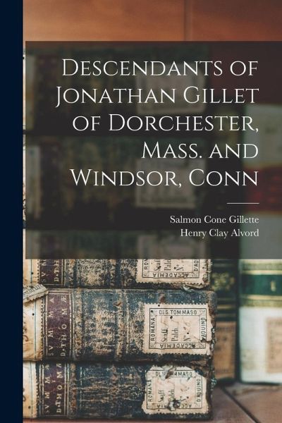 Descendants of Jonathan Gillet of Dorchester, Mass. and Windsor, Conn Descendants of Jonathan Gillet of Dorchester, Mass. and Windsor, Conn