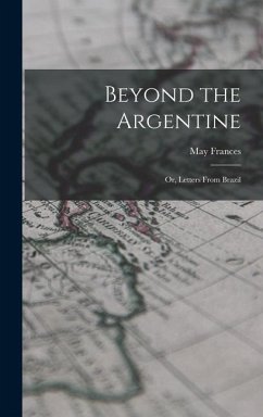 Beyond the Argentine: Or, Letters From Brazil - Frances, May