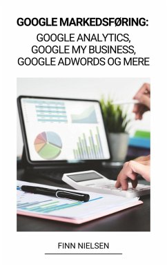 Google Markedsføring: Google Analytics, Google My Business, Google Adwords og mere (eBook, ePUB) - Nielsen, Finn
