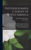 Phytogeographic Survey Of North America: A Consideration Of The Phytogeography Of The North American Continent, Including Mexico, Central America And