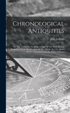 Chronological Antiquities: Or, The Antiquities And Chronology Of The Most Ancient Kingdoms, From The Creation Of The World, For The Space Of Five