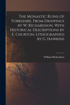 Cover The Monastic Ruins of Yorkshire, From Drawings by W. Richardson. With Historical Descriptions by E. Churton. Lithographed by G. Hawkins