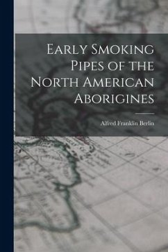 Early Smoking Pipes of the North American Aborigines - Franklin, Berlin Alfred