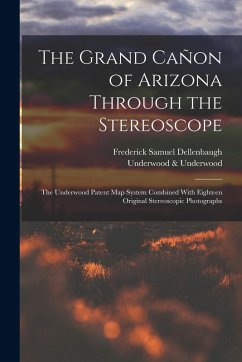 The Grand Cañon of Arizona Through the Stereoscope: The Underwood Patent Map System Combined With Eighteen Original Stereoscopic Photographs - Dellenbaugh, Frederick Samuel; Underwood, Underwood The Grand Cañon of Arizona Through the Stereoscope: The Underwood Patent Map System Combined With Eighteen Original Stereoscopic Photographs - Dellenbaugh, Frederick Samuel; Underwood, Underwood