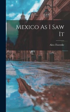 Mexico As I Saw It - Alec-Tweedie