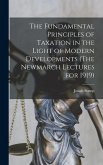 The Fundamental Principles of Taxation in the Light of Modern Developments (The Newmarch Lectures for 1919)