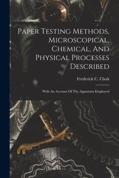 Cover Paper Testing Methods, Microscopical, Chemical, And Physical Processes Described: With An Account Of The Apparatus Employed
