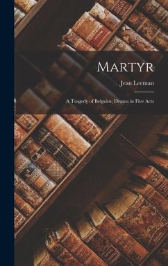 Martyr: A Tragedy of Belguim; Drama in Five Acts - Leeman, Jean