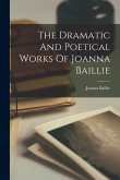 The Dramatic And Poetical Works Of Joanna Baillie
