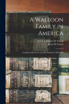 Cover A Walloon Family in America: Lockwood De Forest and His Forbears 1500-1848