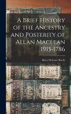 A Brief History of the Ancestry and Posterity of Allan Maclean 1915-1786 A Brief History of the Ancestry and Posterity of Allan Maclean 1915-1786