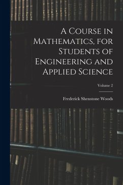 A Course in Mathematics, for Students of Engineering and Applied Science; Volume 2 - Woods, Frederick Shenstone