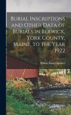 Burial Inscriptions and Other Data of Burials in Berwick, York County, Maine, to the Year 1922