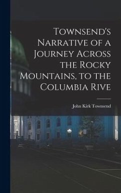 Townsend's Narrative of a Journey Across the Rocky Mountains, to the Columbia Rive - Townsend, John Kirk