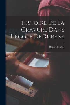 Histoire De La Gravure Dans L'école De Rubens - Hymans, Henri