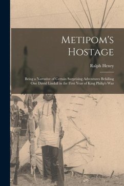 Metipom's Hostage; Being a Narrative of Certain Surprising Adventures Befalling One David Lindall in the First Year of King Philip's War - Barbour, Ralph Henry
