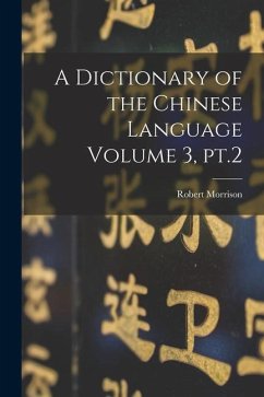 A Dictionary of the Chinese Language Volume 3, pt.2 - Morrison, Robert