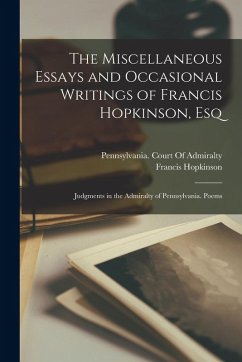 Cover The Miscellaneous Essays and Occasional Writings of Francis Hopkinson, Esq: Judgments in the Admiralty of Pennsylvania. Poems