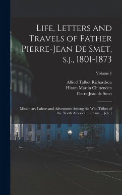 Cover Life, Letters and Travels of Father Pierre-Jean de Smet, s.j., 1801-1873: Missionary Labors and Adventures Among the Wild Tribes of the North American