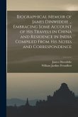 Biographical Memoir of James Dinwiddie ... Embracing Some Account of His Travels in China and Residence in India Compiled From His Notes and Correspon
