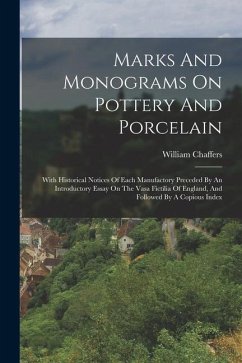 Marks And Monograms On Pottery And Porcelain: With Historical Notices Of Each Manufactory Preceded By An Introductory Essay On The Vasa Fictilia Of En - Chaffers, William