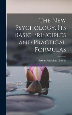 The New Psychology, Its Basic Principles and Practical Formulas - Lindsay, Arthur Adolphus