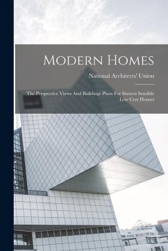 Cover Modern Homes: The Perspective Views And Buildings Plans For Sixteen Sensible Low Cost Houses