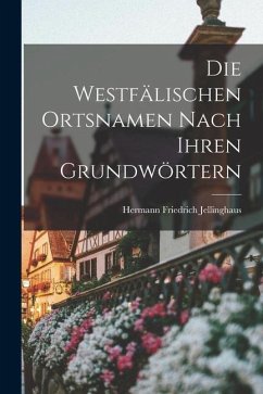 Die Westfälischen Ortsnamen Nach Ihren Grundwörtern - Jellinghaus, Hermann Friedrich