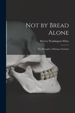 Not by Bread Alone: The Principles of Human Nutrition - Wiley, Harvey Washington