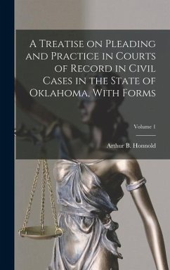A Treatise on Pleading and Practice in Courts of Record in Civil Cases in the State of Oklahoma, With Forms; Volume 1 - Honnold, Arthur B.