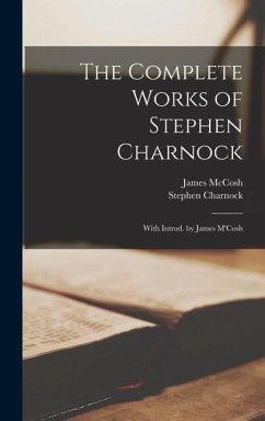 The Complete Works of Stephen Charnock: With Introd. by James M'Cosh - Mccosh, James; Charnock, Stephen